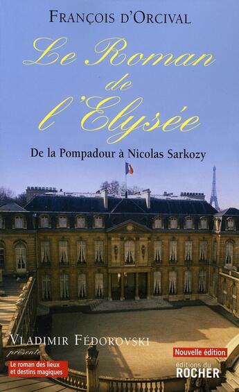 Couverture du livre « Le roman de l'Elysée ; de la Pompadour à Nicolas Sarkozy » de Francois D' Orcival aux éditions Rocher