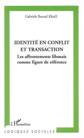 Couverture du livre « Identité en conflit et transaction ; les affrontements libanais comme figure de référence » de Gabriele Bunzel Khalil aux éditions L'harmattan