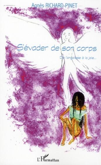 Couverture du livre « S'évader de son corps ; de l'angoisse à la joie... » de Agnes Richard-Pinet aux éditions L'harmattan