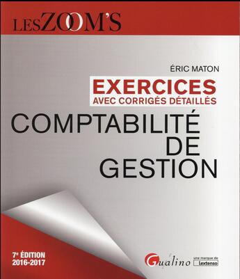 Couverture du livre « Exercices avec corrigés détaillés ; comptabilité de gestion (édition 2016/2017) » de Eric Maton aux éditions Gualino