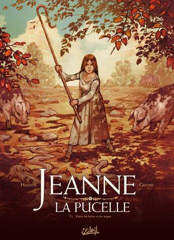 Couverture du livre « Jeanne la pucelle t.1 ; entre les bêtes et les anges » de Fabrice Hadjadj et Jean-Francois Cellier aux éditions Soleil