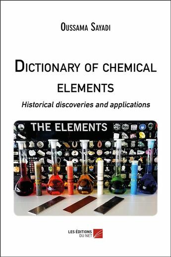 Couverture du livre « Dictionary of chemical elements ; historical discoveries and applications » de Oussama Sayadi aux éditions Editions Du Net