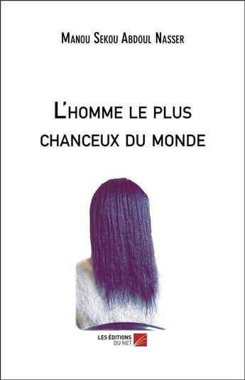 Couverture du livre « L'homme le plus chanceux du monde » de Manou Sekou Abdoul Nasser aux éditions Editions Du Net