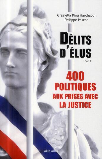 Couverture du livre « Délits d'élus Tome 1 ; 400 politiques aux prises avec la justice » de Graziella Riou Harchaoui et Philippe Pascot aux éditions Max Milo