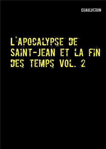 Couverture du livre « L'apocalypse de saint-jean et la fin des temps 2 - volume 2 » de Chaulveron aux éditions Books On Demand