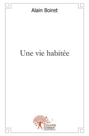 Couverture du livre « Une vie habitee » de Alain Boiret aux éditions Edilivre