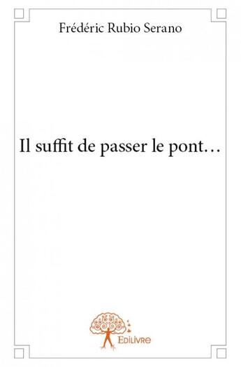 Couverture du livre « Il suffit de passer le pont... » de Frederic Rubio Serano aux éditions Edilivre