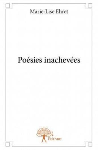 Couverture du livre « Poésies inachevées » de Marie-Lise Ehret aux éditions Edilivre