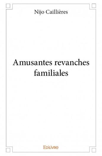 Couverture du livre « Amusantes revanches familiales » de Nijo Caillieres aux éditions Edilivre