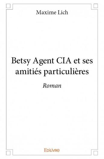 Couverture du livre « Betsy agent CIA et ses amitiés particulières » de Maxime Lich aux éditions Edilivre