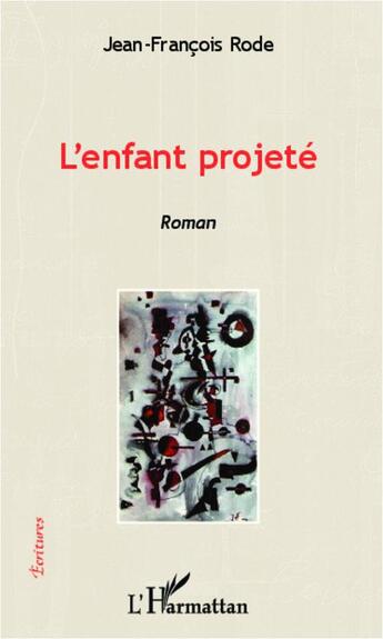 Couverture du livre « L'enfant projeté » de Jean-Francois Rode aux éditions L'harmattan