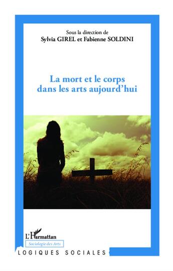 Couverture du livre « La mort et le corps dans les arts aujourd'hui » de Sylvia Girel et Fabienne Soldini aux éditions L'harmattan