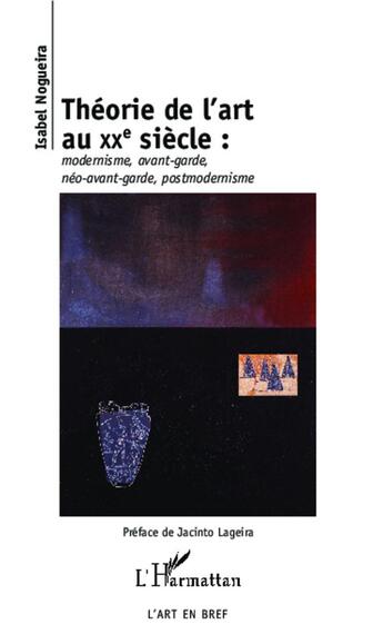 Couverture du livre « Théorie de l'art au XXe siècle : modernisme, avant garde, néo-avant garde, postmodernisme » de Isabel Noguera aux éditions L'harmattan