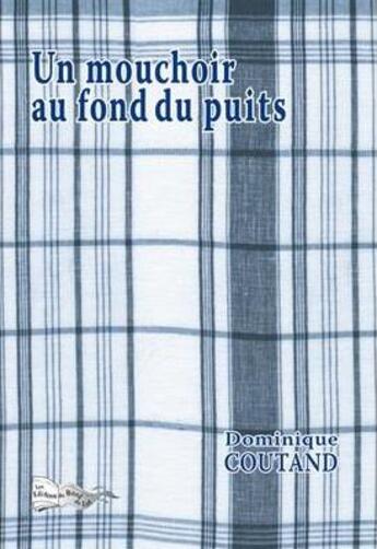 Couverture du livre « Un mouchoir au fond du puits » de Coutand Dominique aux éditions Bord Du Lot