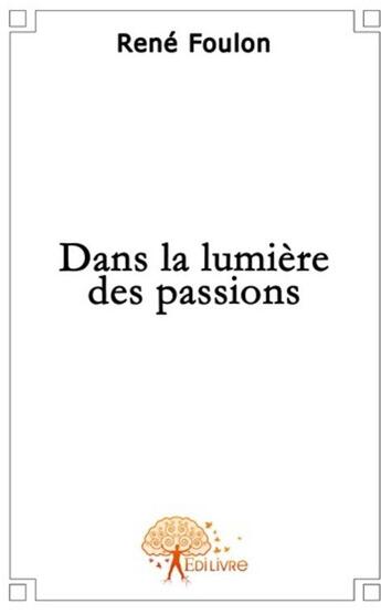 Couverture du livre « Dans la lumiere des passions » de Rene Foulon aux éditions Edilivre