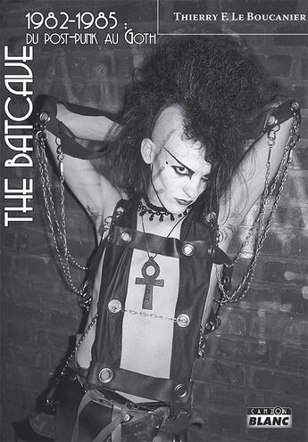 Couverture du livre « The batcave ; 1982-1985 : du post punk au goth » de Thierry F. Le Boucanier aux éditions Le Camion Blanc