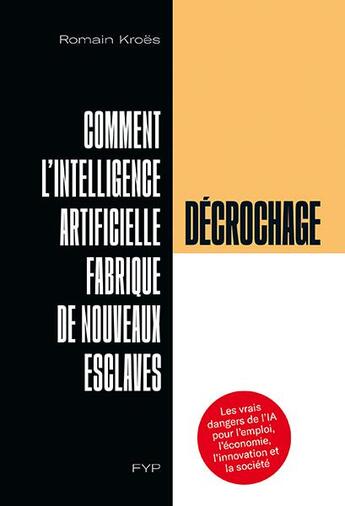 Couverture du livre « Décrochage ; comment l'intelligence artificielle fabrique de nouveaux esclaves » de Romain Kroes aux éditions Fyp