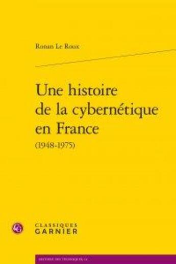 Couverture du livre « Une histoire de la cybernétique en France (1948-1975) » de Roux Ronan aux éditions Classiques Garnier