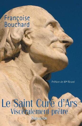 Couverture du livre « Le curé d'Ars ; viscéralement prêtre » de Francoise Bouchard aux éditions Salvator