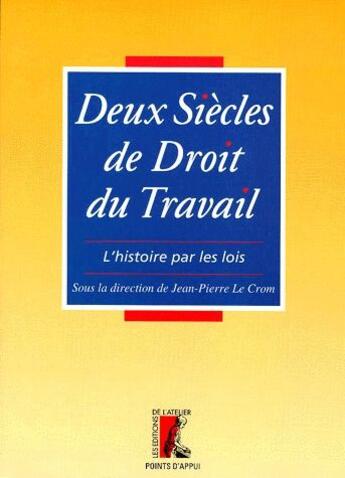 Couverture du livre « Deux siècles du droit du travail ; l'histoire par les lois » de Lecrom Jp aux éditions Editions De L'atelier