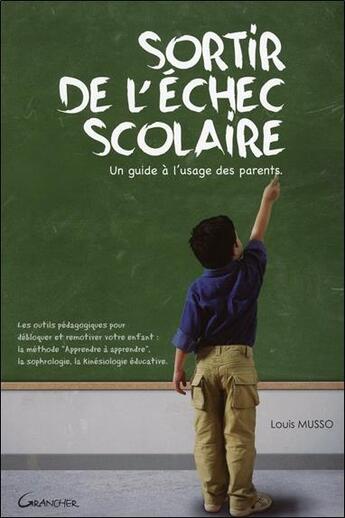 Couverture du livre « Sortir de l'échec scolaire ; un guide à l'usage des parents » de Musso Louis aux éditions Grancher