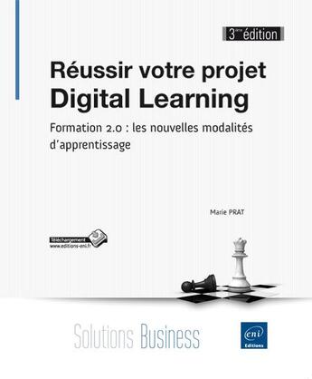 Couverture du livre « Réussir votre projet Digital Learning, formation 2.0 : les nouvelles modalités d'apprentissage (3e édition) » de Marie Prat aux éditions Eni