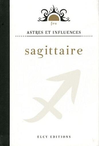 Couverture du livre « Astres et influences ; sagittaire » de  aux éditions Elcy