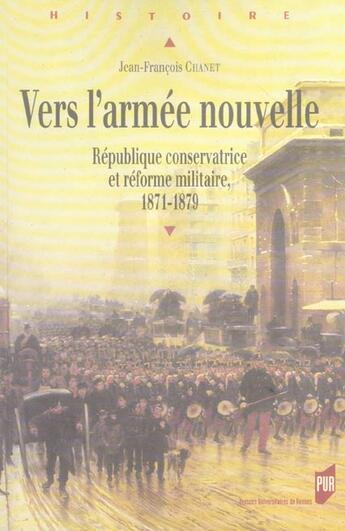 Couverture du livre « Vers l'armée nouvelle : République conservatrice et réforme militaire, 1880-1919 » de Jean-Francois Chanet aux éditions Pu De Rennes