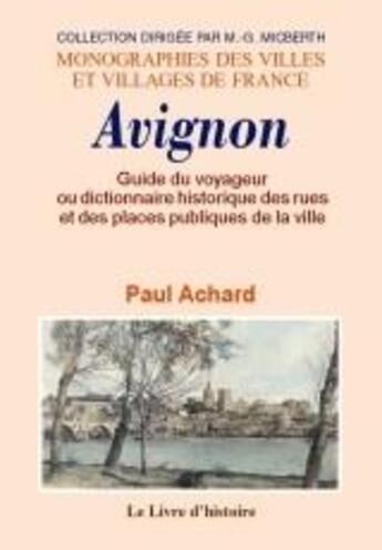 Couverture du livre « Avignon : guide du voyageur ou dictionnaire historique des rues et des places publiques de la ville » de Paul Achard aux éditions Livre D'histoire