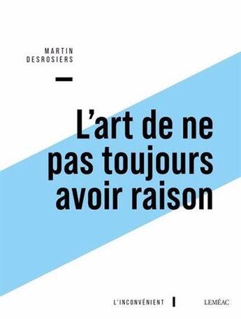 Couverture du livre « L'art de ne pas toujours avoir raison » de Martin Desrosiers aux éditions Lemeac