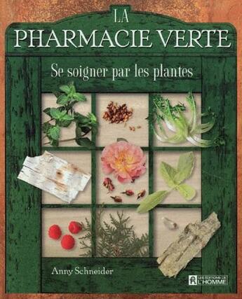 Couverture du livre « La pharmacie verte ; se soigner par les plantes » de Schneider Anny aux éditions Editions De L'homme