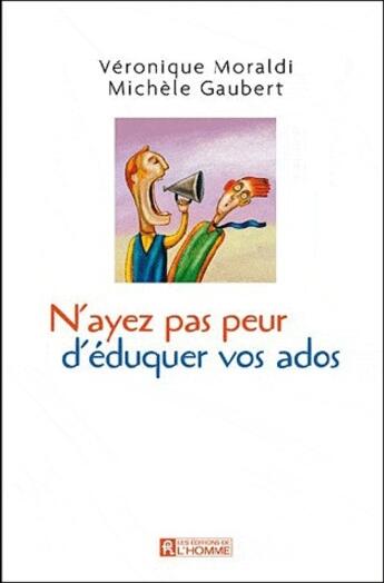 Couverture du livre « N'ayez pas peur d'éduquer vos ados... ; ce sont eux qui vous le demandent ! » de Michele Gaubert et Veronique Moraldi aux éditions Editions De L'homme