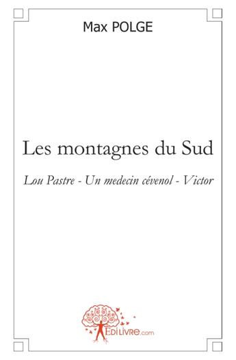 Couverture du livre « Les montagnes du sud ; Lou Pastre, un médecin cévenol, Victor » de Max Polge aux éditions Edilivre