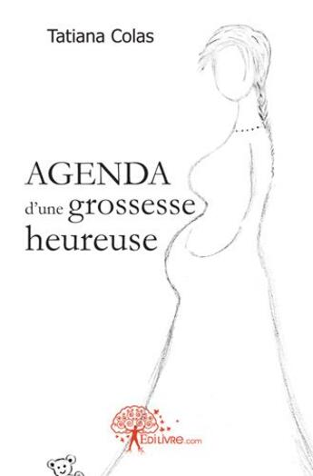 Couverture du livre « Agenda d'une grossesse heureuse » de Tatiana Colas aux éditions Edilivre
