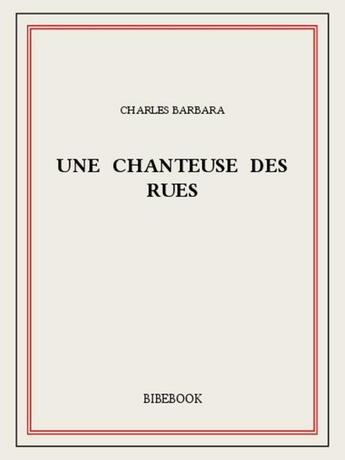 Couverture du livre « Une chanteuse des rues » de Charles Barbara aux éditions Bibebook
