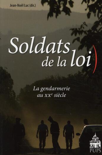 Couverture du livre « Soldats de la loi ; la gendarmerie au XX siècle » de Jean-Noël Luc aux éditions Sorbonne Universite Presses