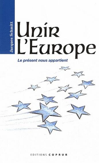 Couverture du livre « Unir l'europe » de Jacques Schmitt aux éditions Coprur