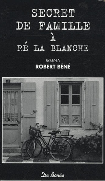 Couverture du livre « Secrets de famille à Ré la blanche » de Robert Bene aux éditions De Boree