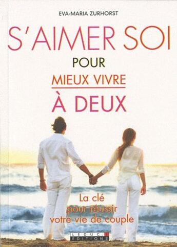 Couverture du livre « S'aimer soi pour mieux vivre à deux ; la clé pour réussir votre vie de couple » de Eve-Maria Zurhorst aux éditions Leduc