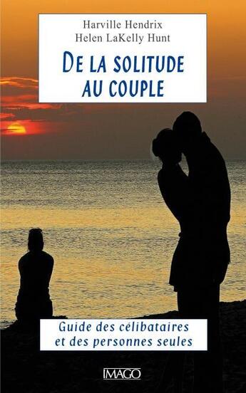 Couverture du livre « De la solitude au couple ; le guide des célibataires et des personnes seules » de Harville Hendrix et Helen Lakelly Hunt aux éditions Imago