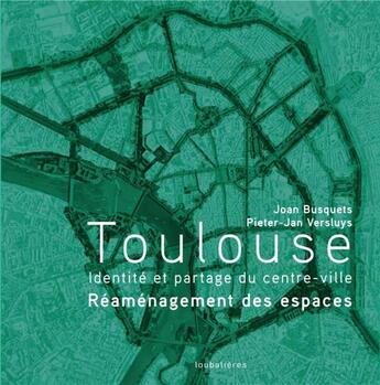 Couverture du livre « Toulouse : identité et partage du centre-ville (2e édition) » de Joan Busquets et Pieter-Jan Versluys aux éditions Loubatieres