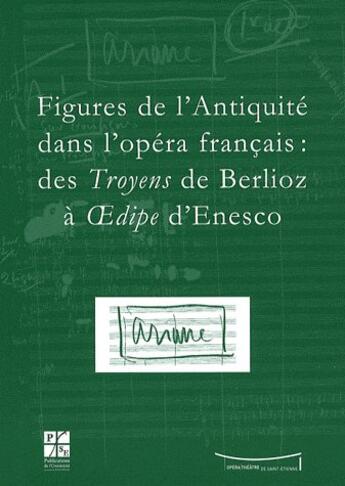 Couverture du livre « Figures de l'antiquité dans l'opéra français : des troyens de Berlioz à Oedipe d'Enesco » de J.C. Branger aux éditions Pu De Saint Etienne