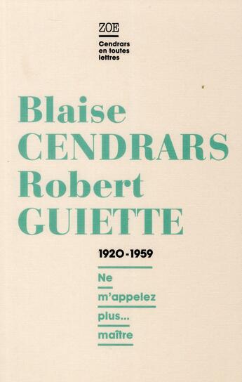 Couverture du livre « Lettres 1920-1959 ; ne m'appelez plus... maître » de Blaise Cendrars et Robert Guiette aux éditions Zoe