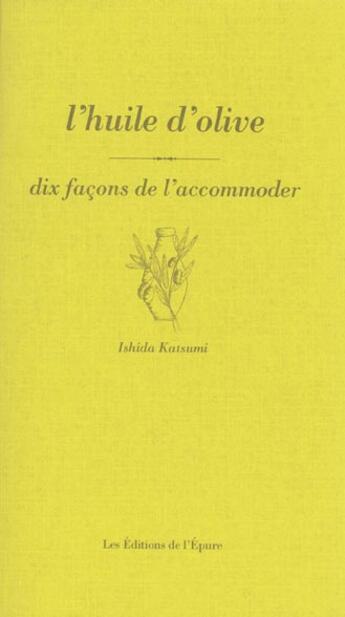 Couverture du livre « Dix façons de le préparer : l'huile d'olive, dix facons de l'accommoder » de Katsumi Ishida aux éditions Epure