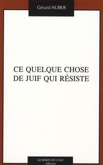 Couverture du livre « Ce quelque chose de juif qui résiste » de Gérard Huber aux éditions Bord De L'eau