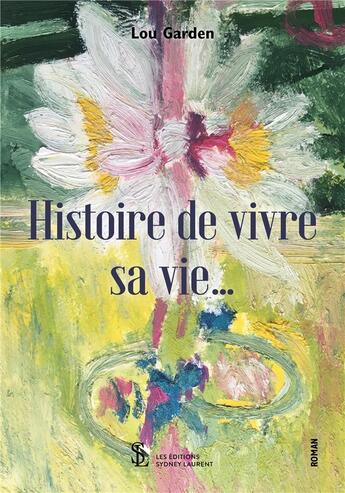 Couverture du livre « Histoire de vivre sa vie » de Lou Garden aux éditions Sydney Laurent