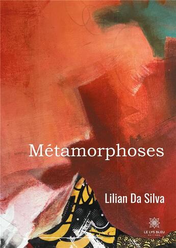 Couverture du livre « Métamorphoses » de Lilian Da Silva aux éditions Le Lys Bleu