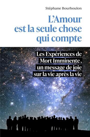 Couverture du livre « L'Amour est la seule chose qui compte : Les Expériences de Mort Imminente, un message de joie sur la vie après la vie » de Stephane Bourboulon aux éditions Librinova