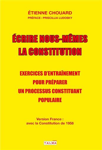 Couverture du livre « Écrire nous-mêmes la constitution ; version pour la France ; exercices d'entraînement pour préparer un processus constituant populaire » de Etienne Chouard aux éditions Talma Studios