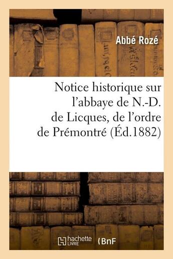 Couverture du livre « Notice historique sur l'abbaye de n.-d. de licques, de l'ordre de premontre , (ed.1882) » de Abbe Roze aux éditions Hachette Bnf